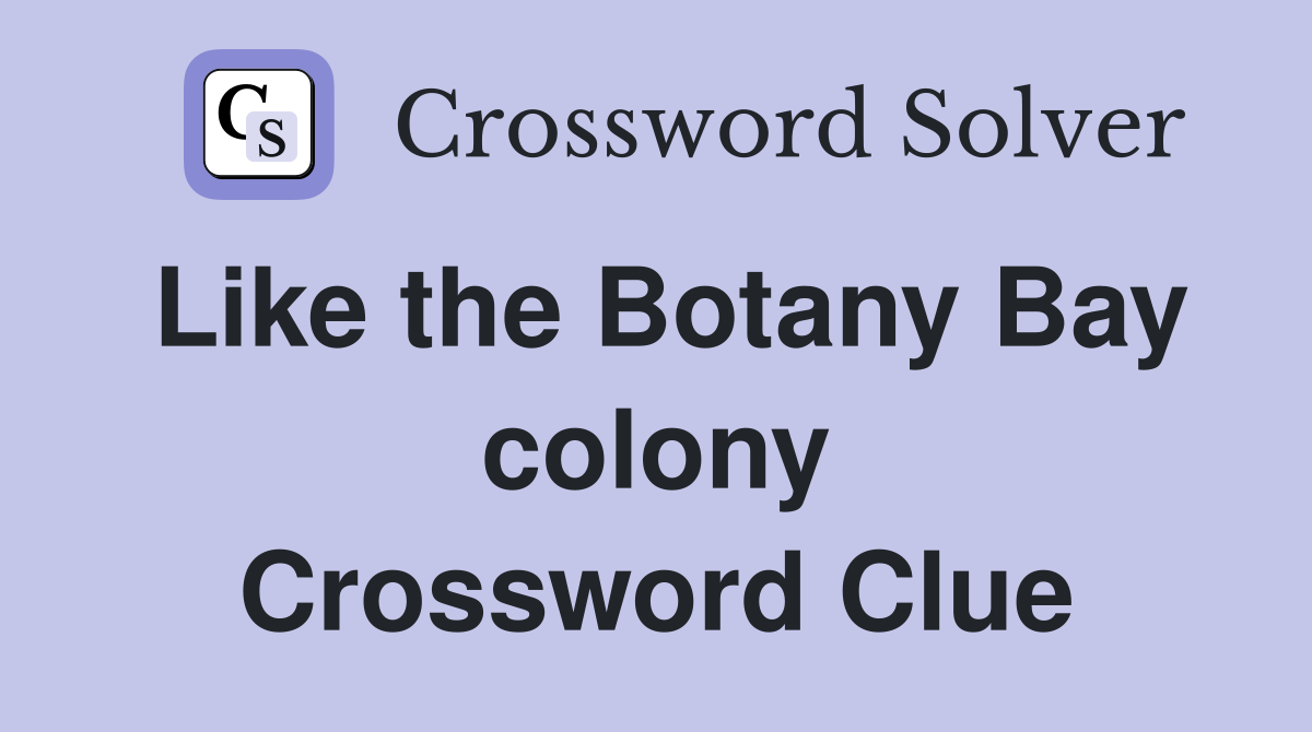 Like the Botany Bay colony Crossword Clue