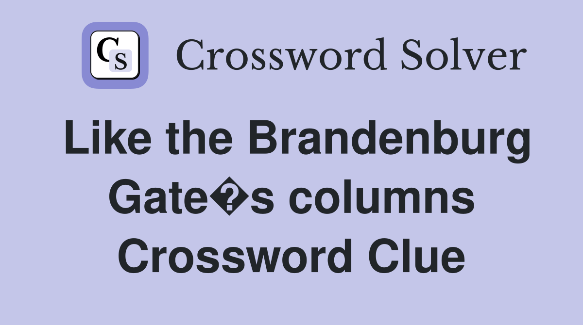 Like the Brandenburg Gate�s columns Crossword Clue
