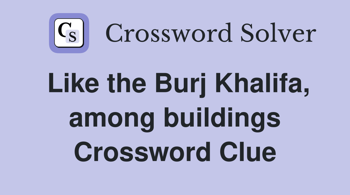 Like the Burj Khalifa, among buildings Crossword Clue