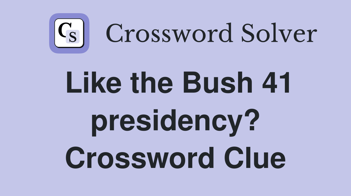 Like the Bush 41 presidency? Crossword Clue