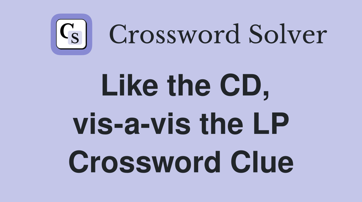Like the CD, vis-a-vis the LP Crossword Clue