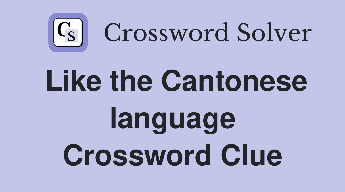 Like the Cantonese language Crossword Clue