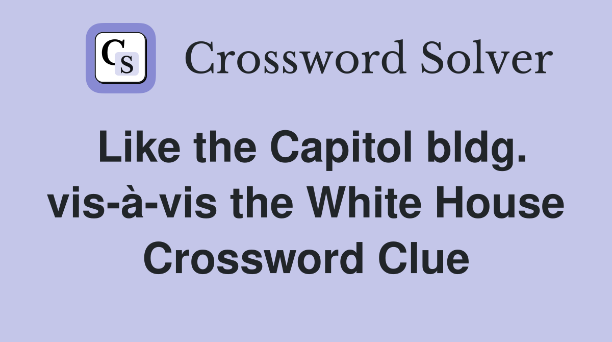 Like the Capitol bldg. vis-à-vis the White House Crossword Clue