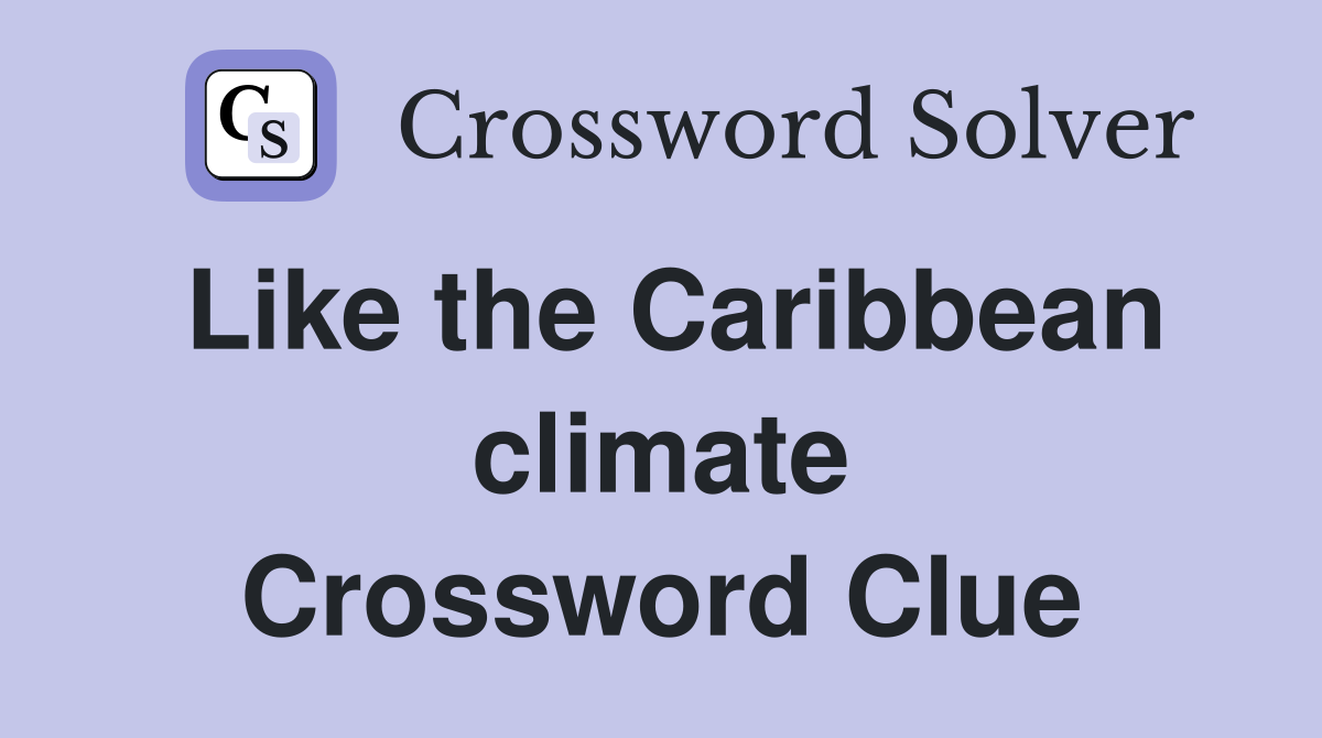 Like the Caribbean climate Crossword Clue