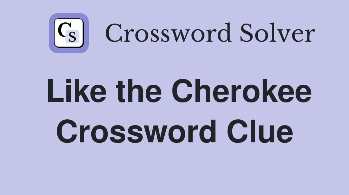 Like the Cherokee Crossword Clue