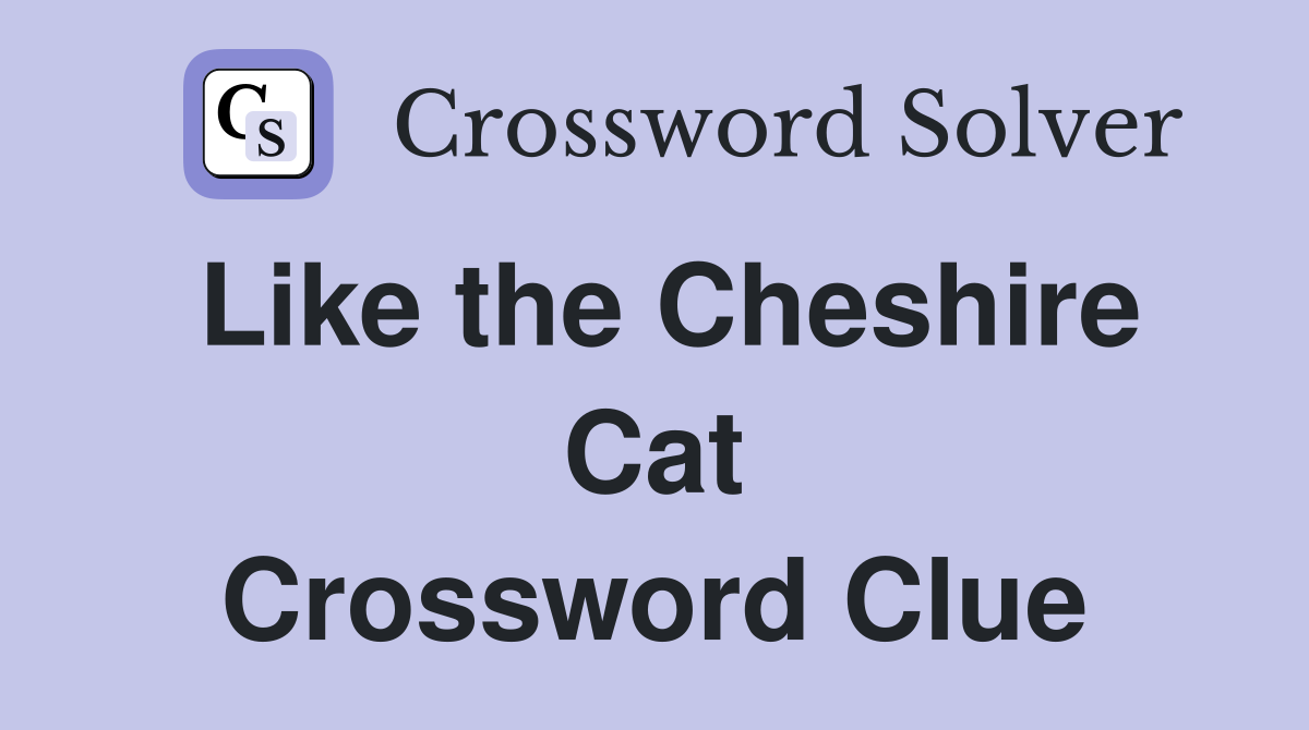 Like the Cheshire Cat Crossword Clue