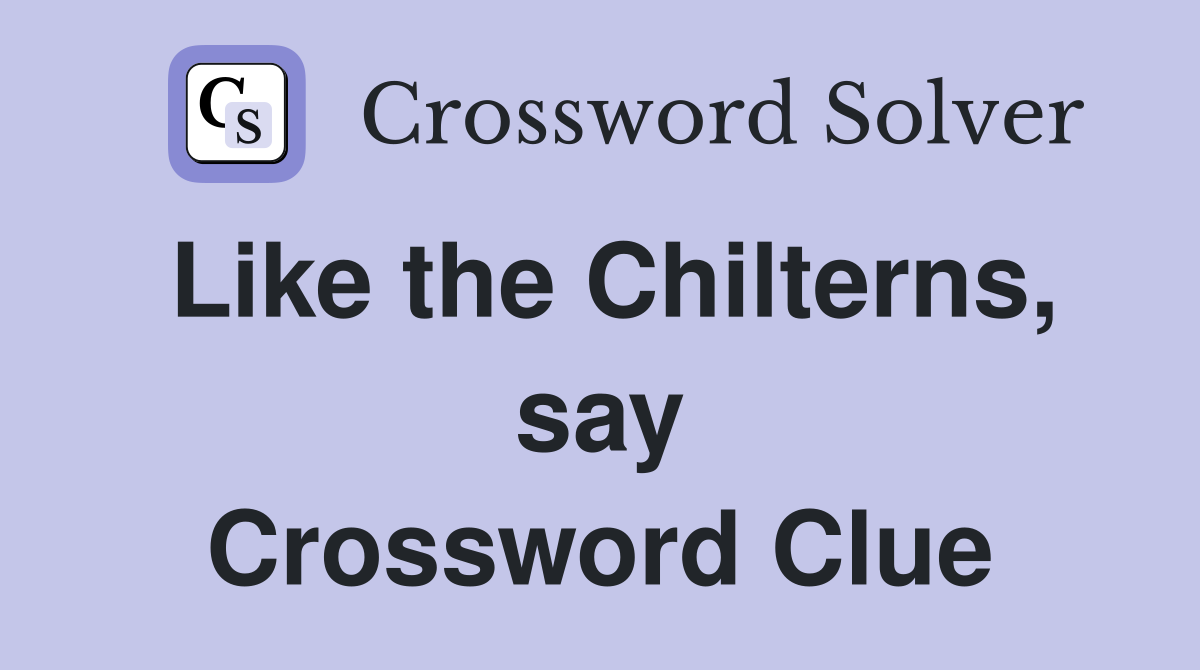 Like the Chilterns, say Crossword Clue
