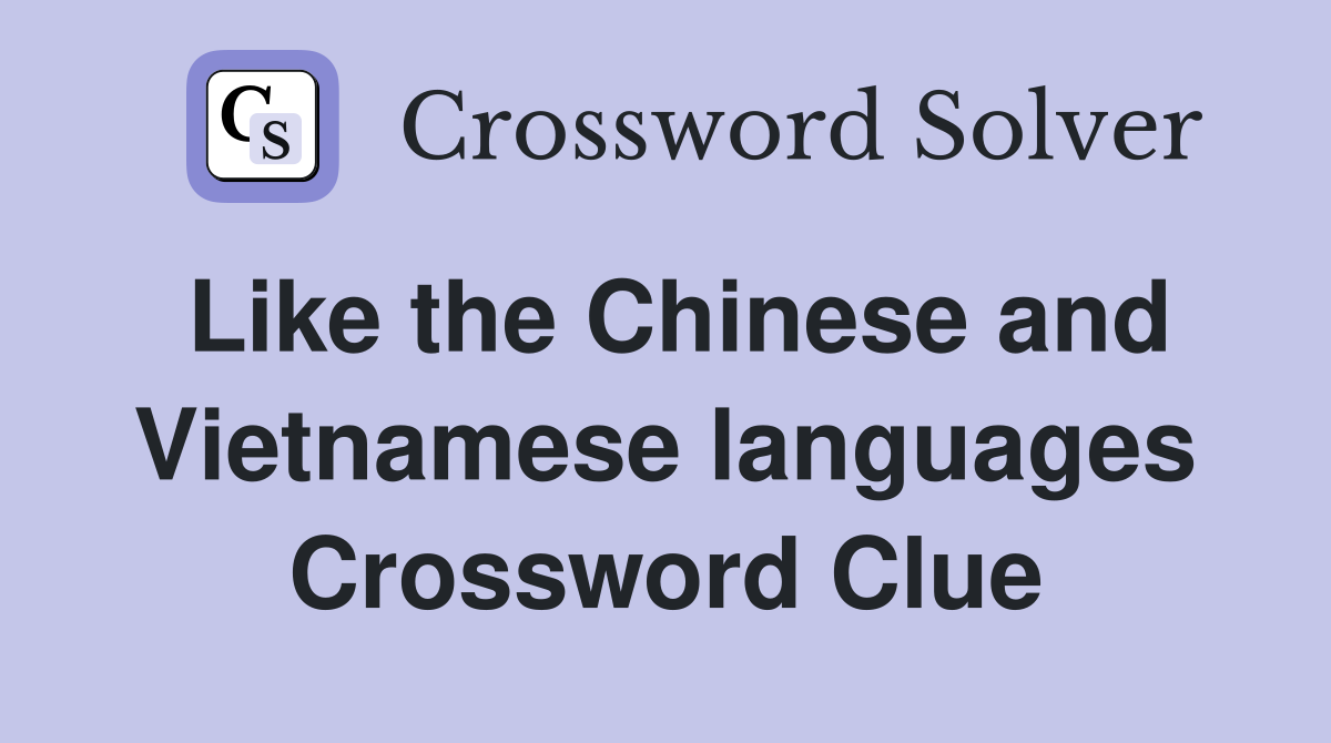 Like the Chinese and Vietnamese languages Crossword Clue