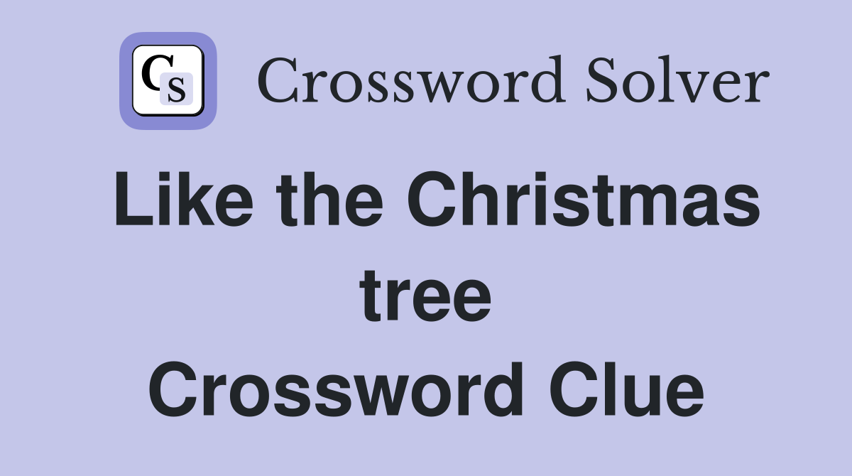 Like the Christmas tree Crossword Clue