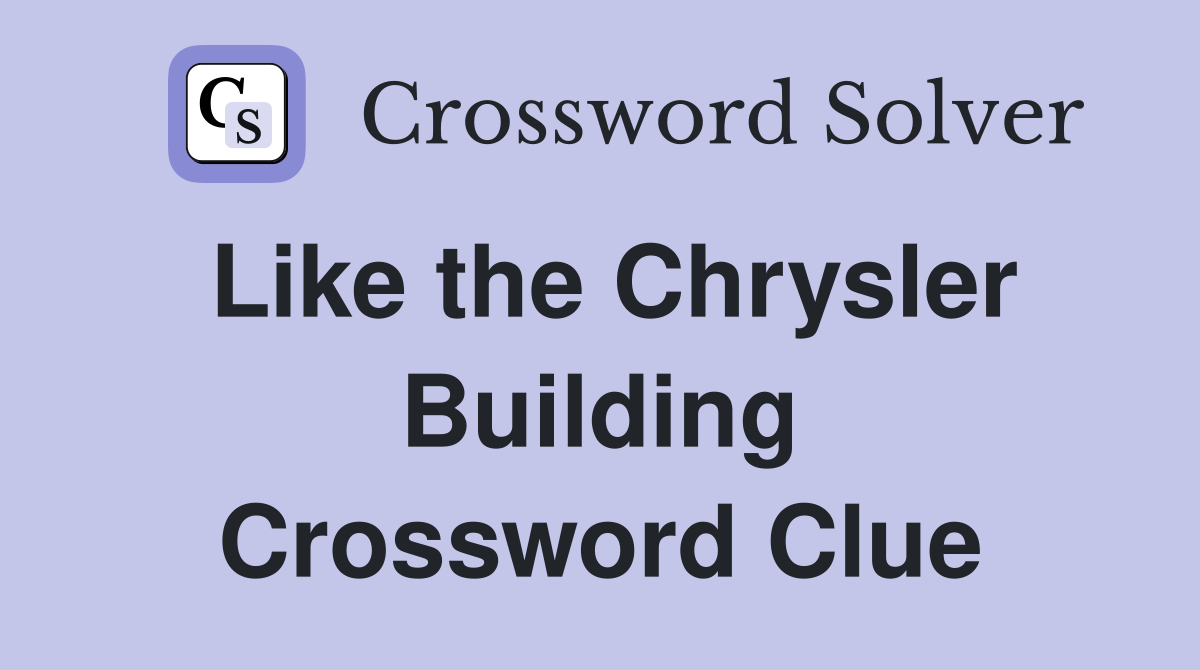 Like the Chrysler Building Crossword Clue