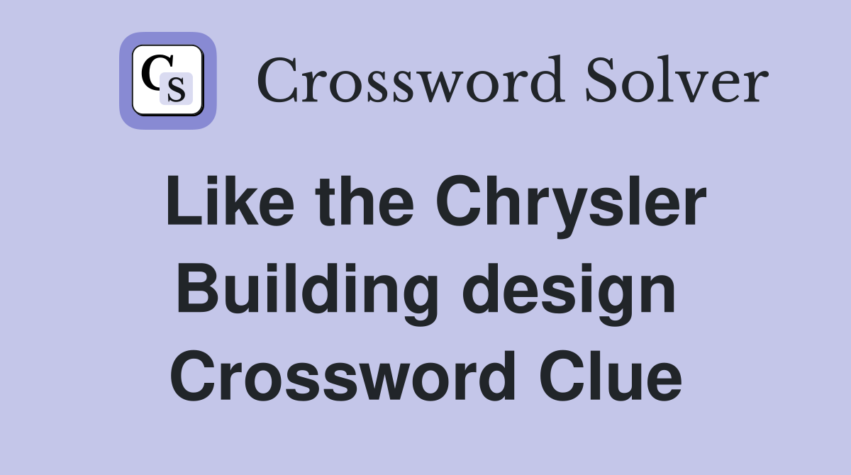 Like the Chrysler Building design Crossword Clue