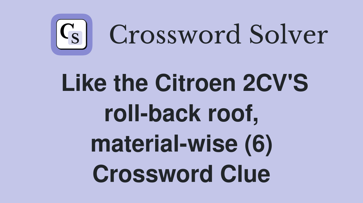 Like the Citroen 2CV'S roll-back roof, material-wise (6) Crossword Clue