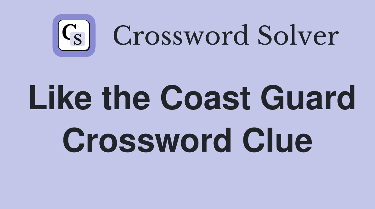 Like the Coast Guard Crossword Clue