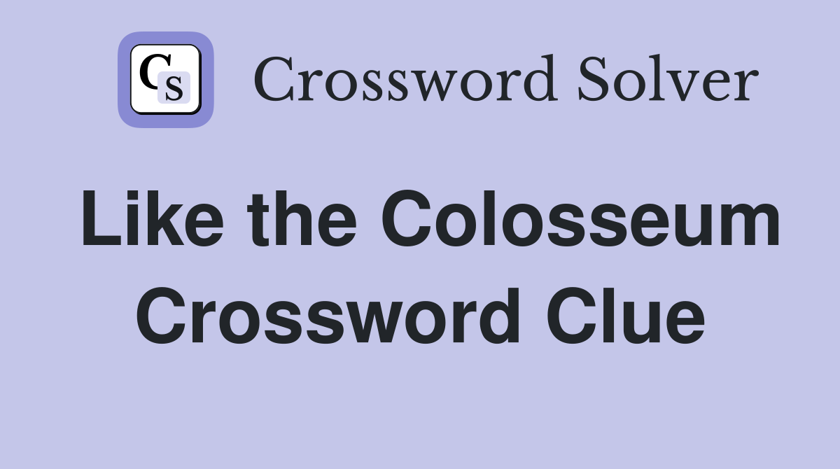 Like the Colosseum Crossword Clue