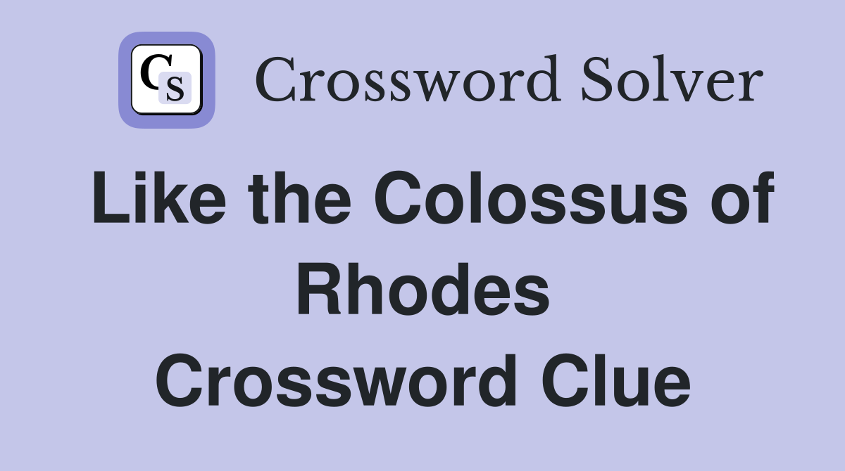 Like the Colossus of Rhodes Crossword Clue