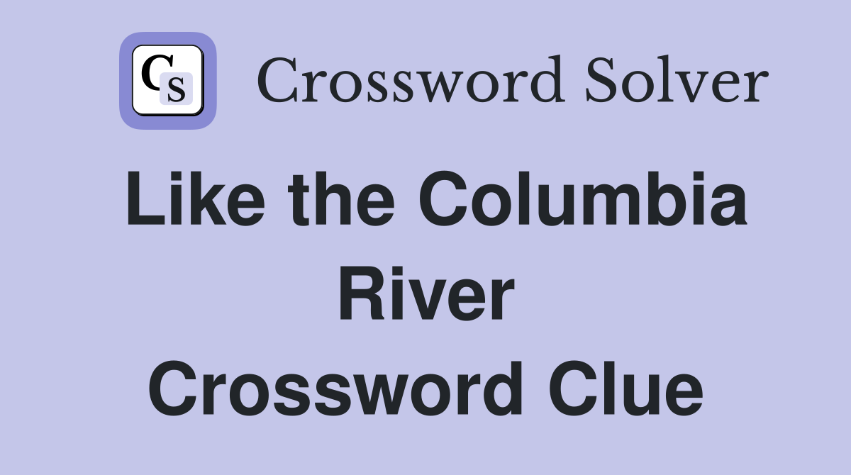 Like the Columbia River Crossword Clue