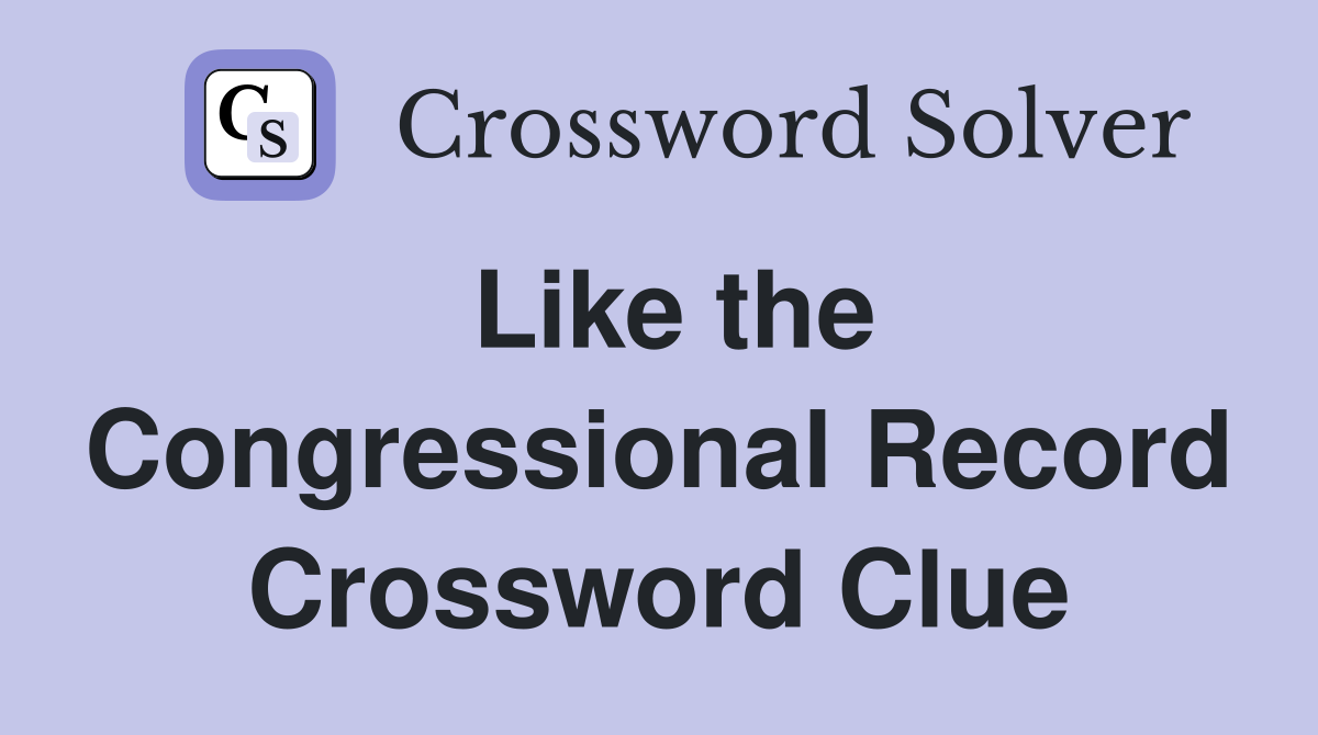 Like the Congressional Record Crossword Clue