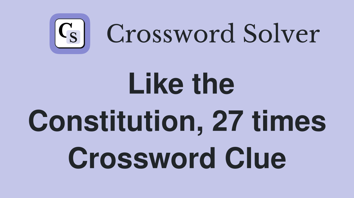 Like the Constitution, 27 times Crossword Clue