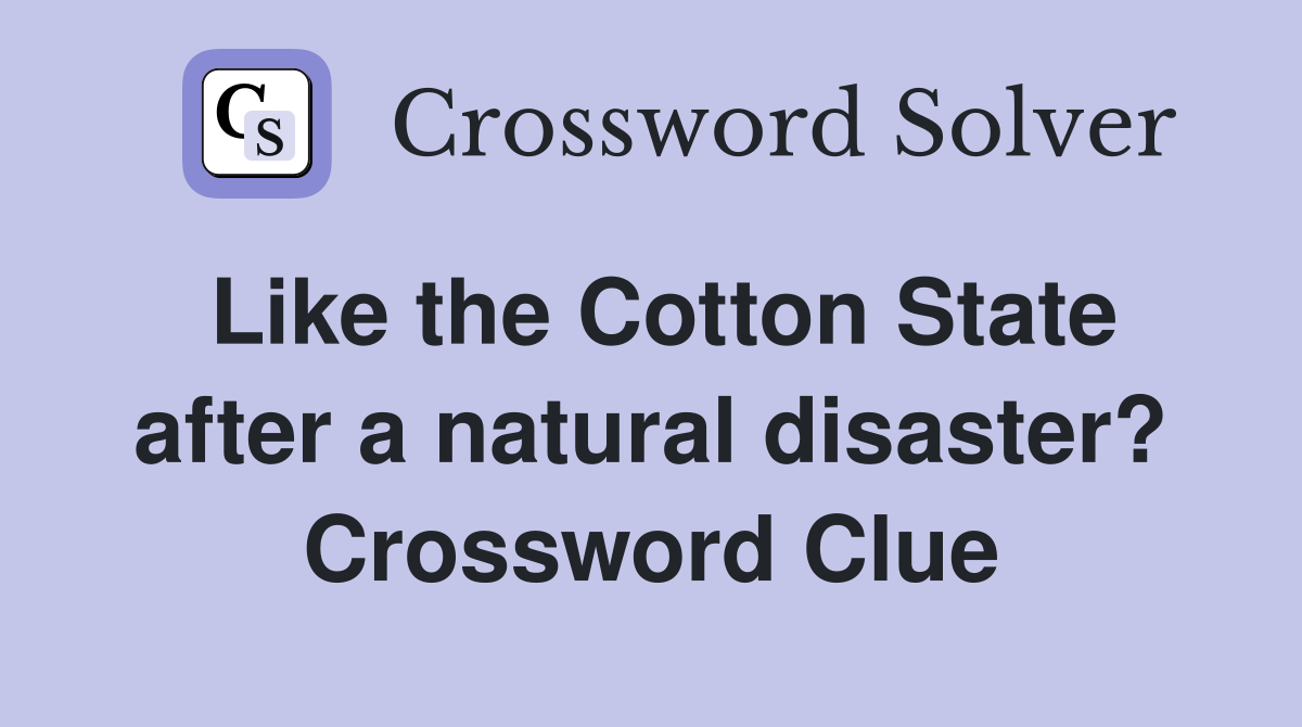 Like the Cotton State after a natural disaster? Crossword Clue