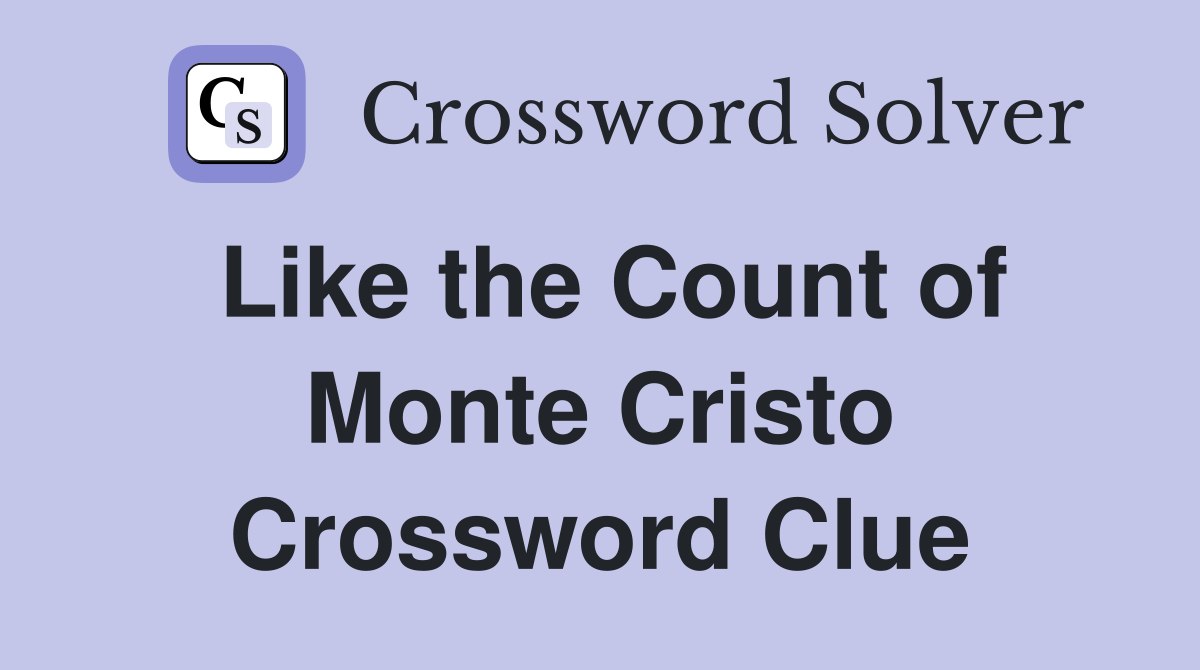 Like the Count of Monte Cristo Crossword Clue