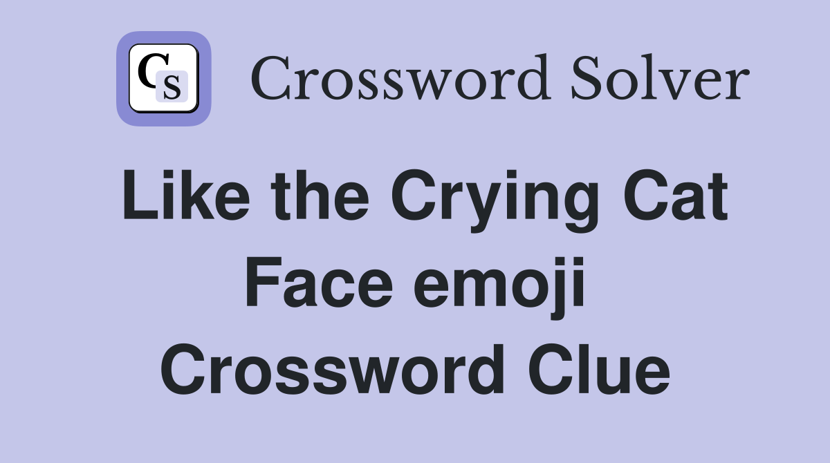 Like the Crying Cat Face emoji Crossword Clue