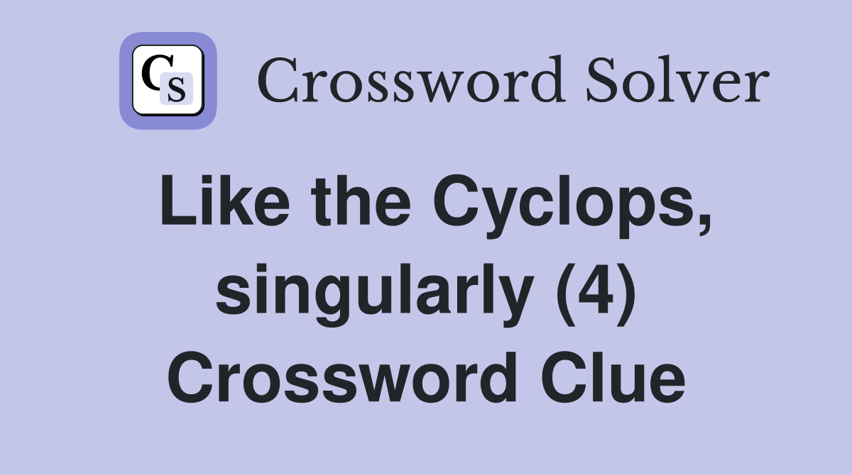 Like the Cyclops, singularly (4) Crossword Clue