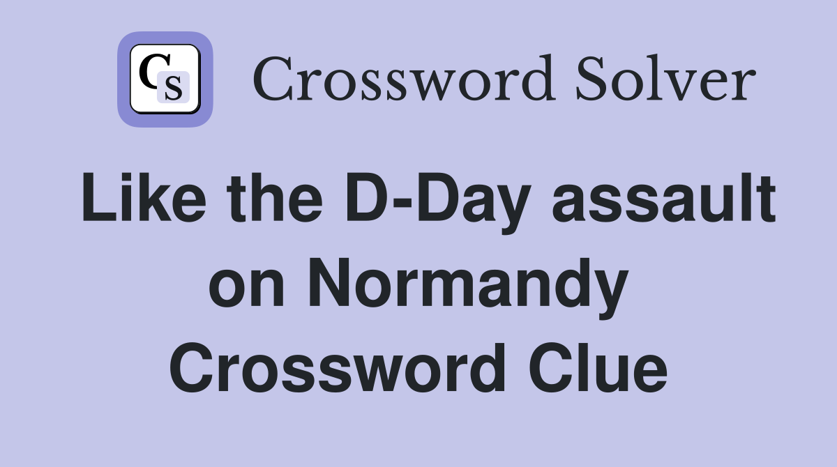 Like the D-Day assault on Normandy Crossword Clue