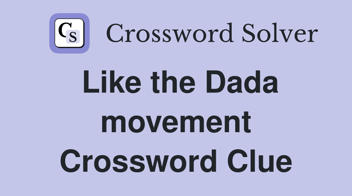 Like the Dada movement Crossword Clue Answers Crossword Solver