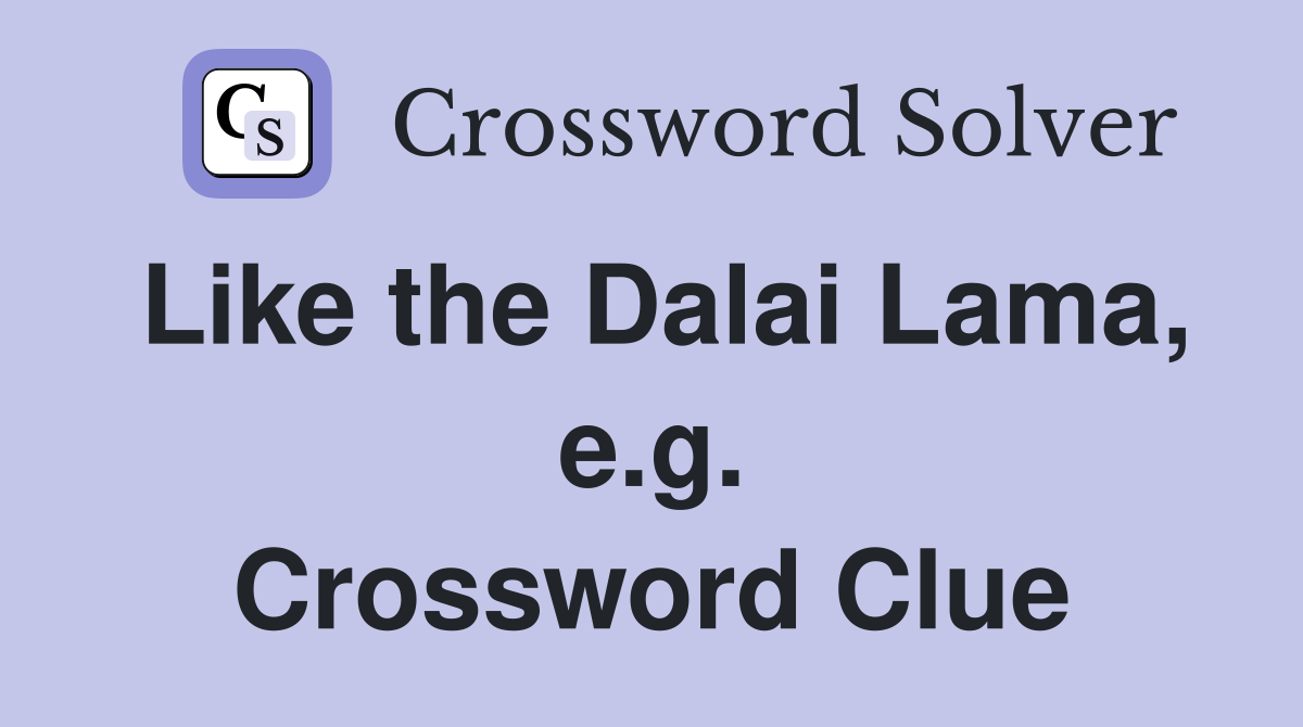 Like the Dalai Lama, e.g. Crossword Clue