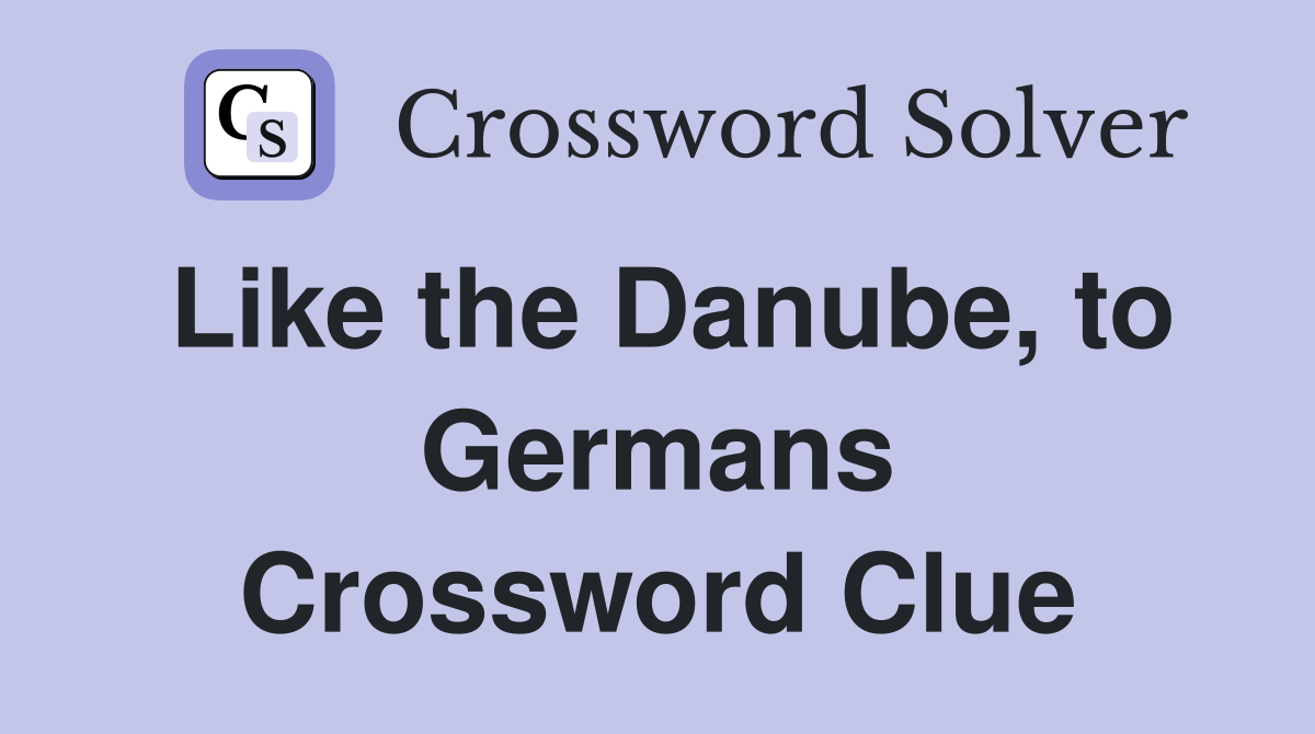 Like the Danube, to Germans Crossword Clue
