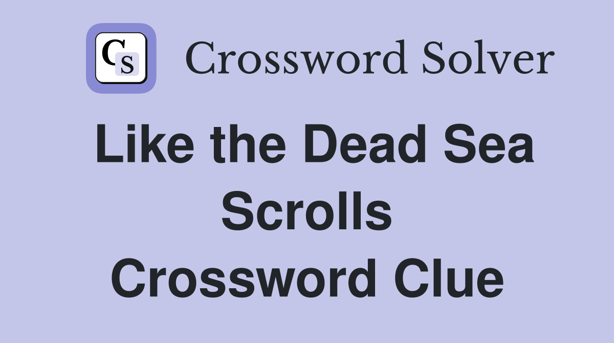 Like the Dead Sea Scrolls Crossword Clue