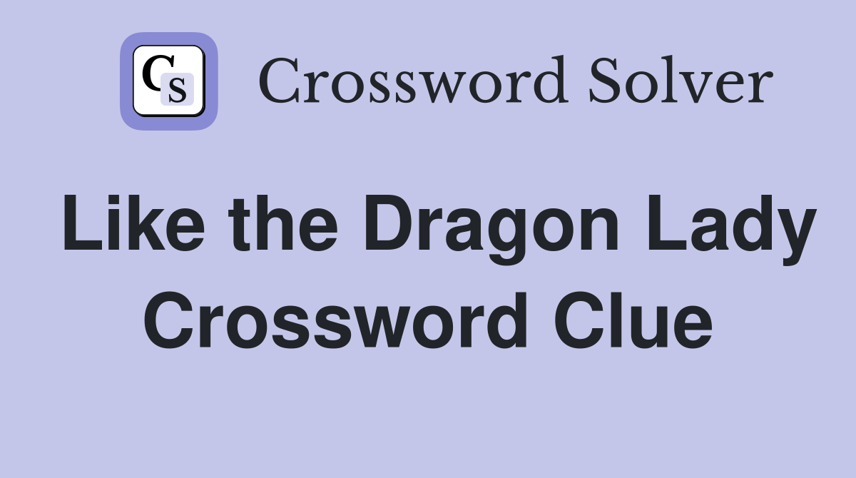 Like the Dragon Lady Crossword Clue
