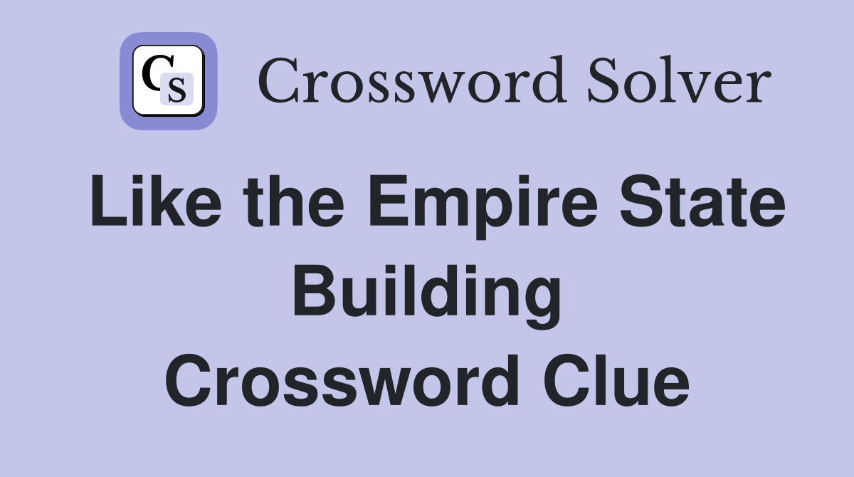 Like the Empire State Building Crossword Clue