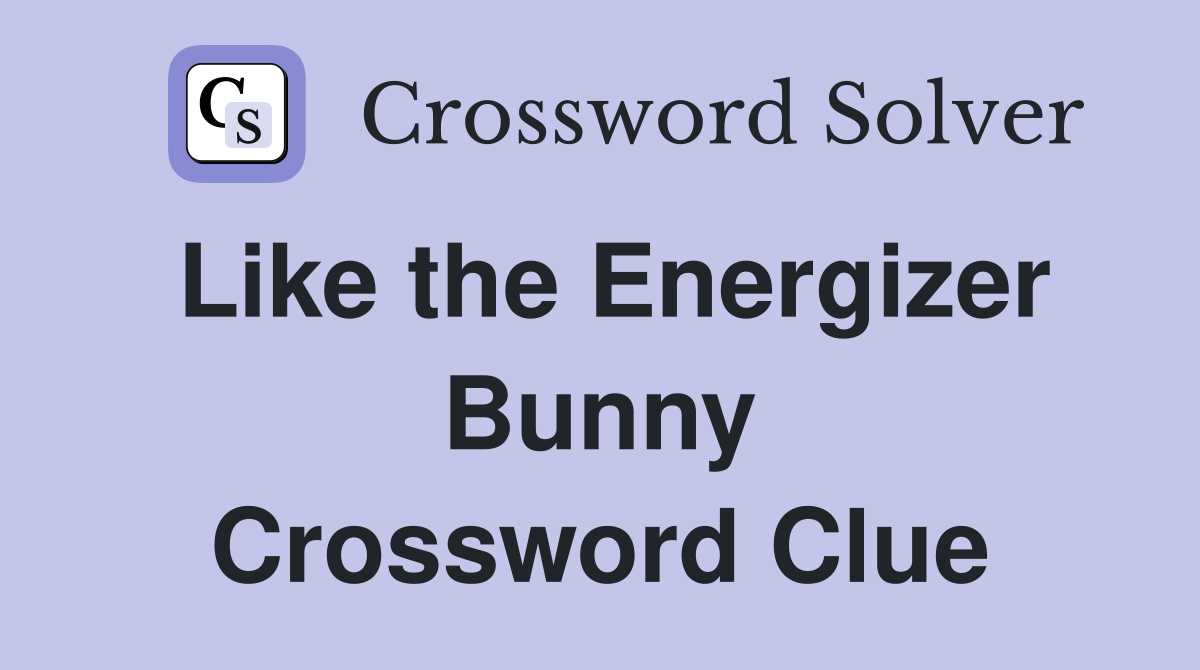 Like the Energizer Bunny Crossword Clue