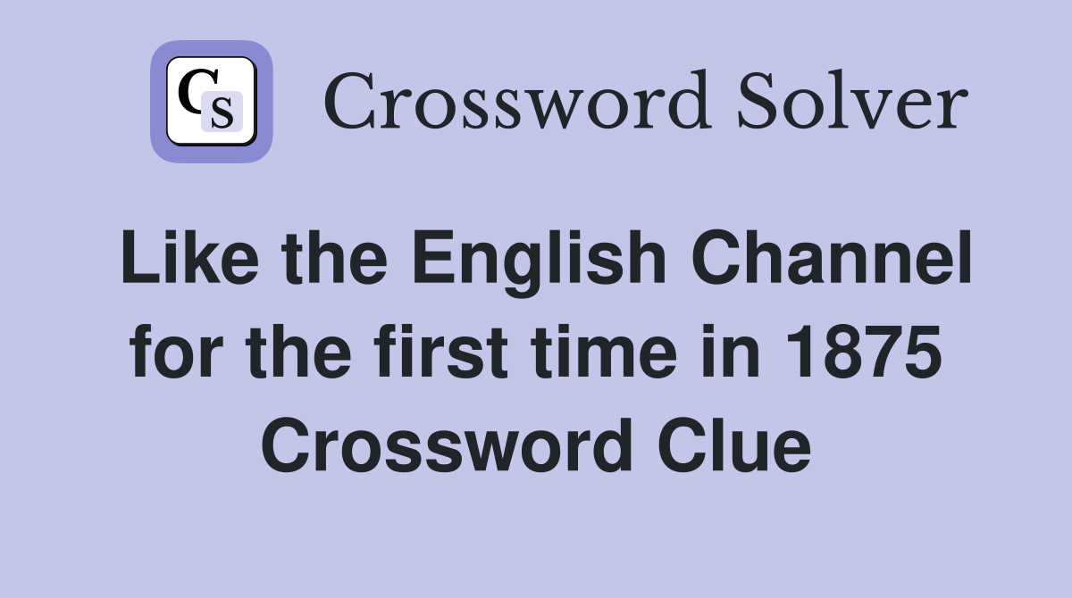 Like the English Channel for the first time in 1875 Crossword Clue