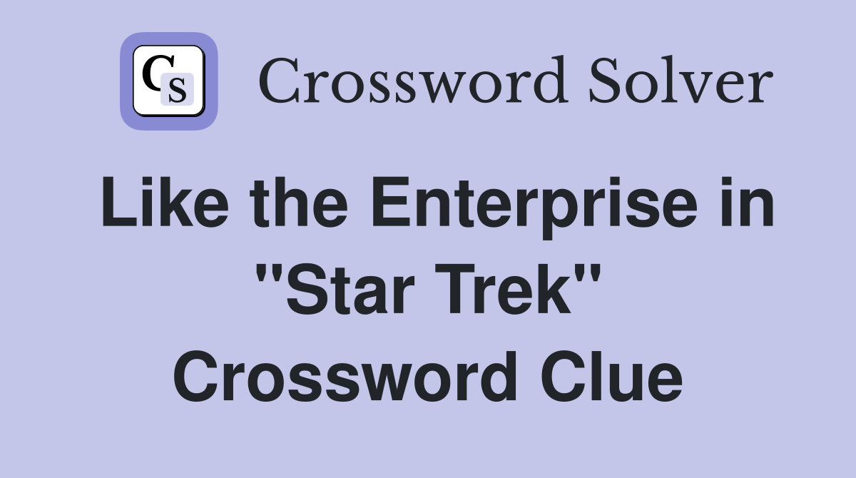 Like the Enterprise in "Star Trek" Crossword Clue