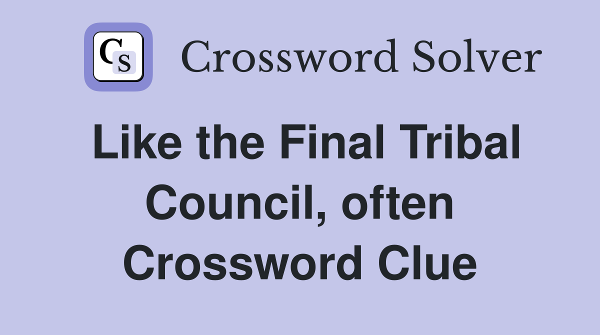 Like the Final Tribal Council, often Crossword Clue