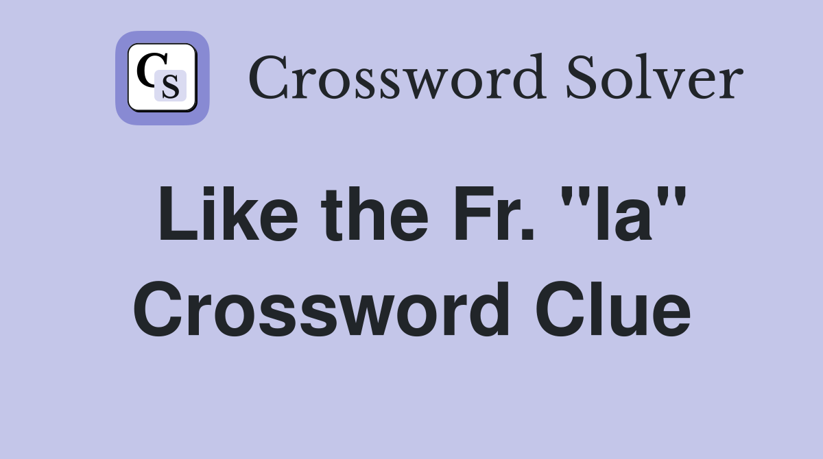 Like the Fr. "la" Crossword Clue