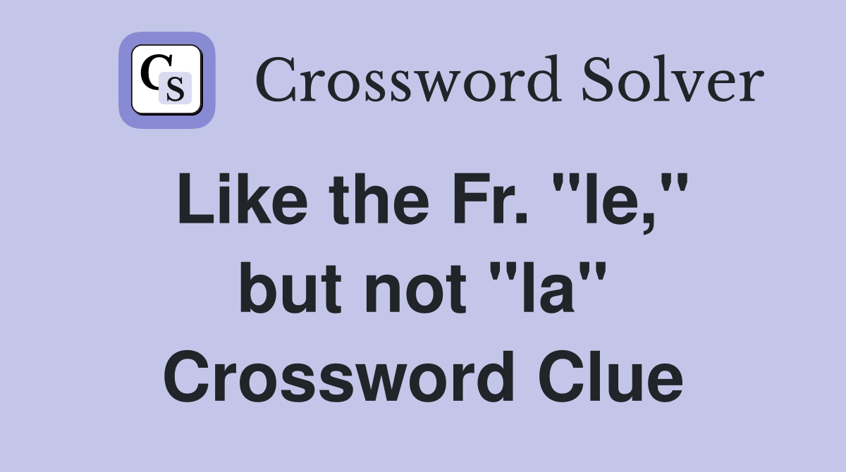 Like the Fr. "le," but not "la" Crossword Clue