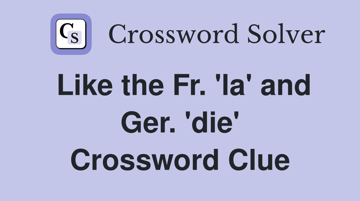 Like the Fr. 'la' and Ger. 'die' Crossword Clue