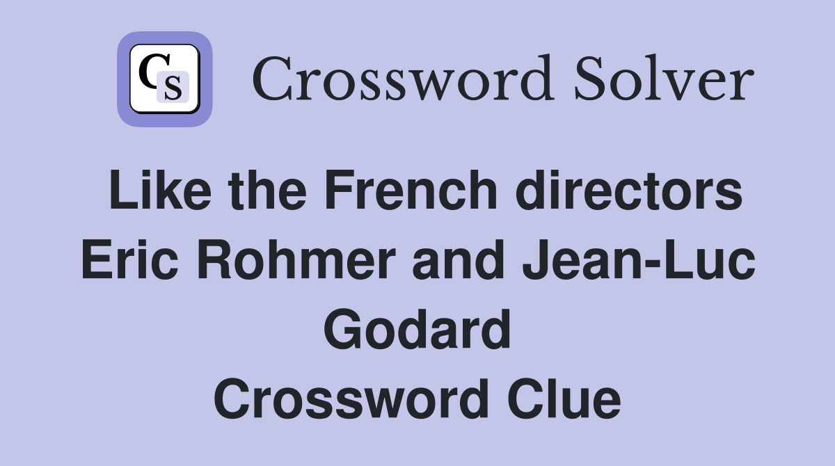 Like the French directors Eric Rohmer and Jean-Luc Godard Crossword Clue