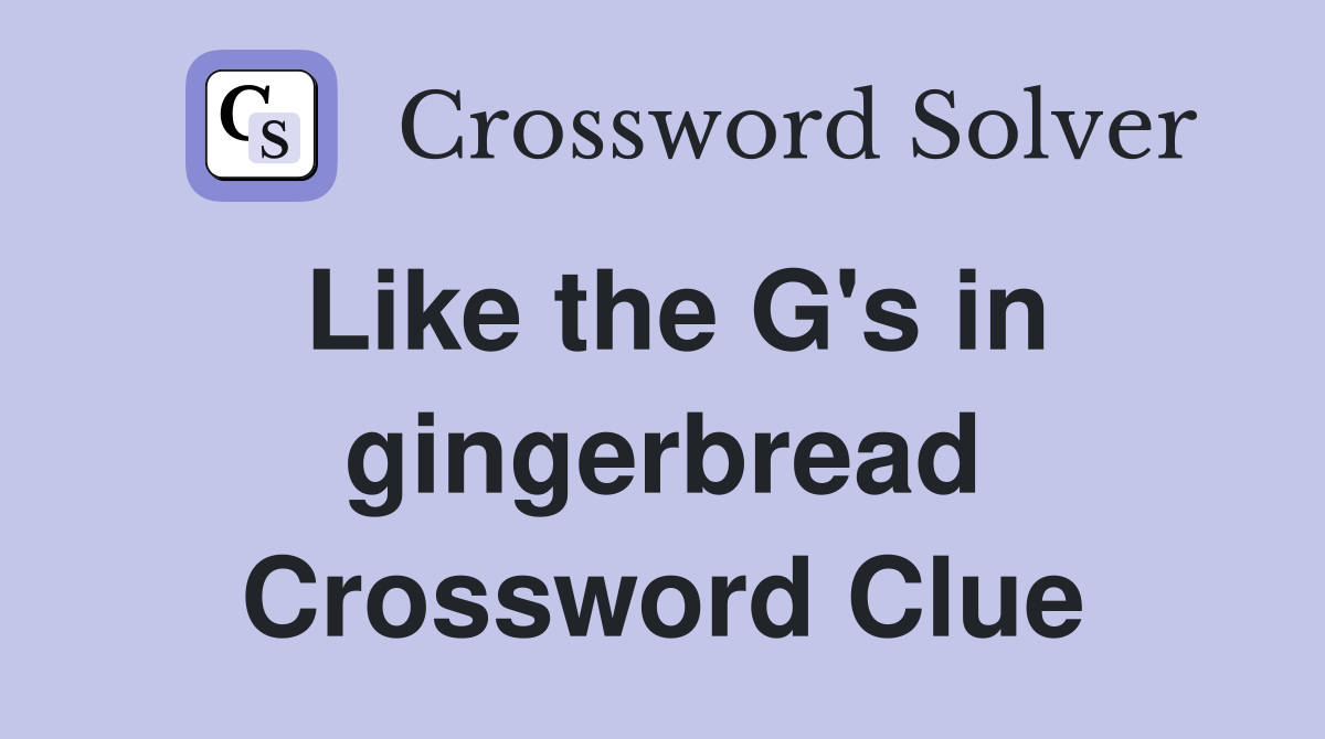 Like the G's in gingerbread Crossword Clue