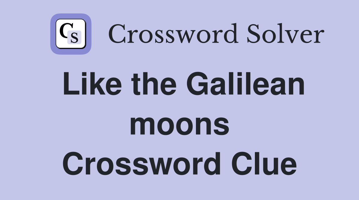 Like the Galilean moons Crossword Clue