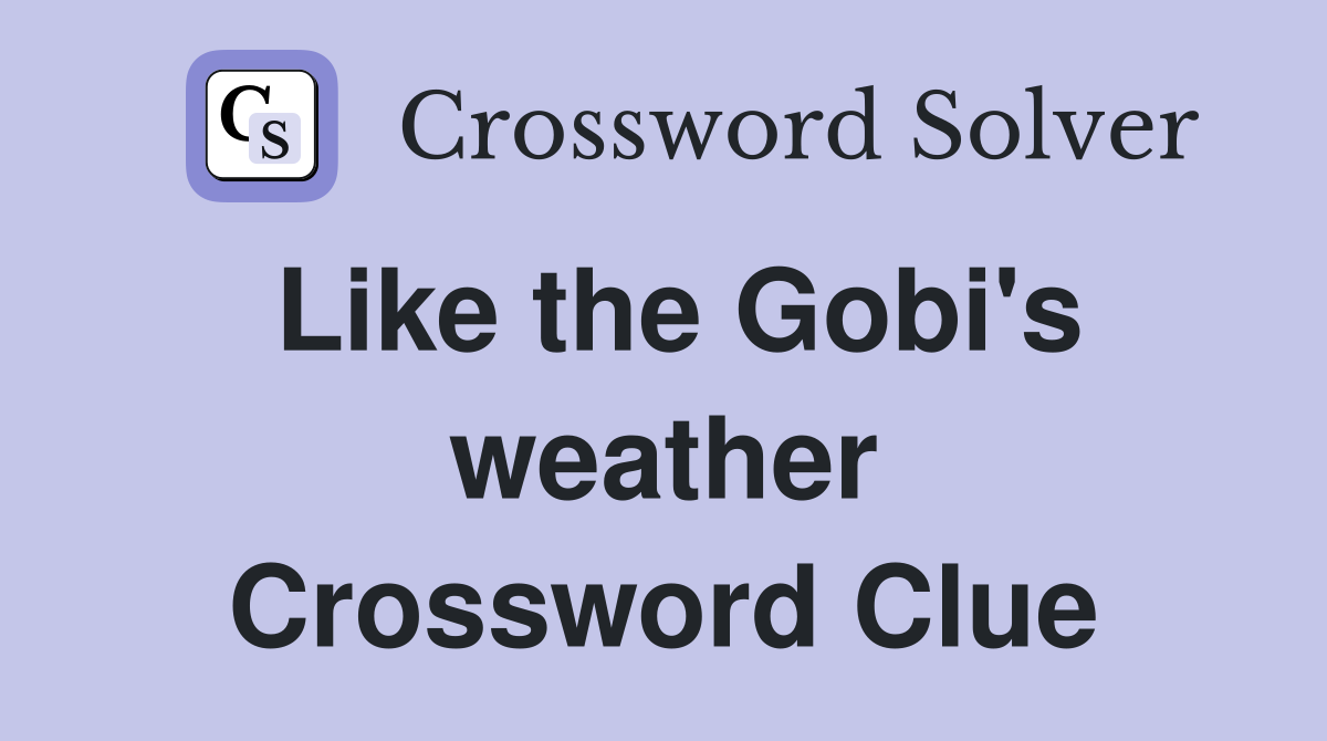 Like the Gobi's weather Crossword Clue