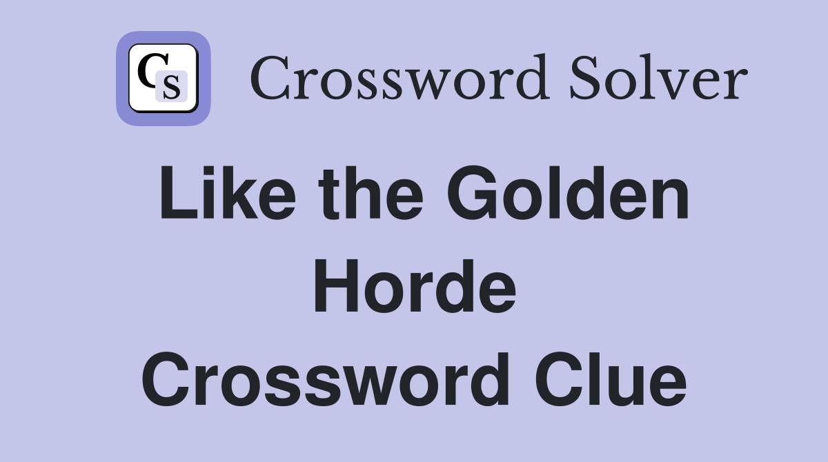Like the Golden Horde Crossword Clue