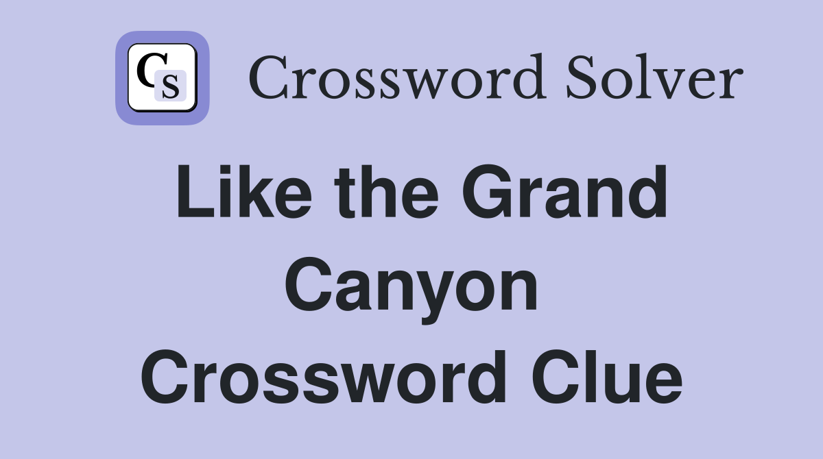Like the Grand Canyon Crossword Clue