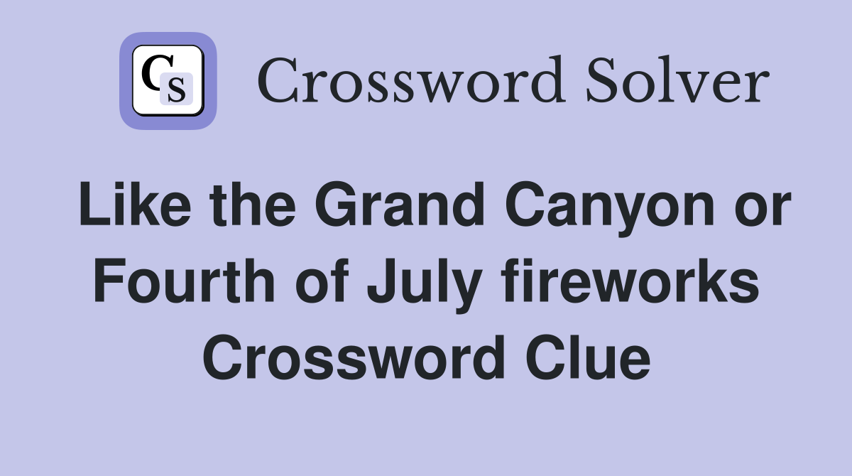 Like the Grand Canyon or Fourth of July fireworks Crossword Clue