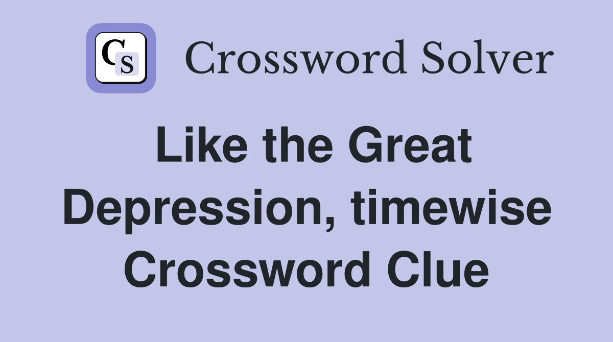 Like the Great Depression, timewise Crossword Clue