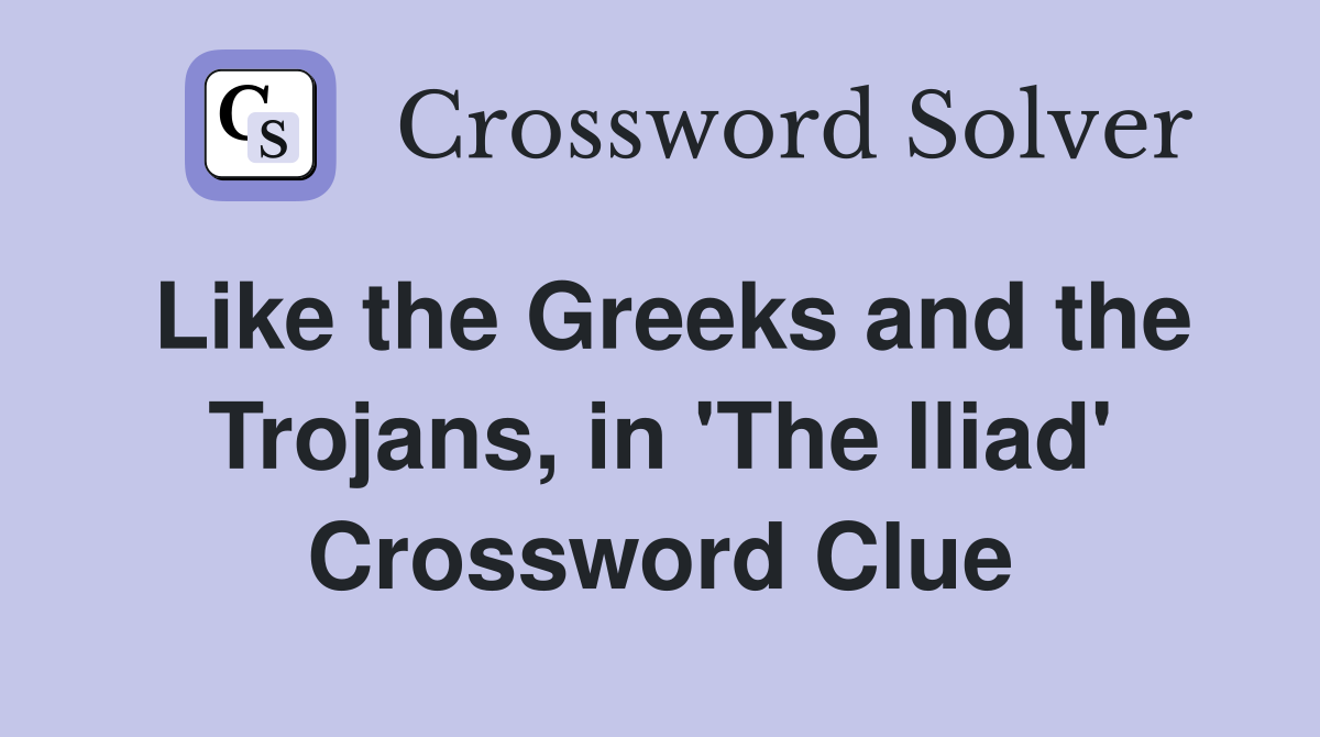 Like the Greeks and the Trojans, in 'The Iliad' Crossword Clue