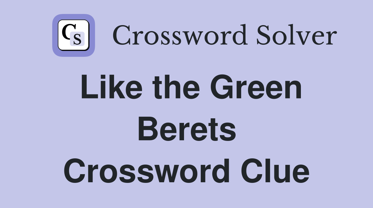 Like the Green Berets Crossword Clue